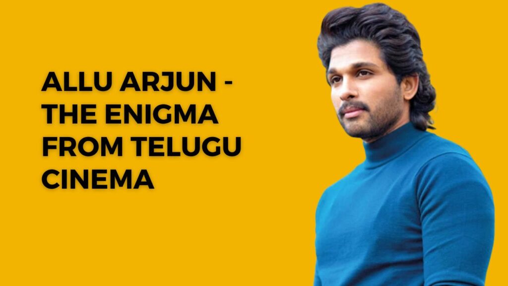 Allu Arjun- The Enigma From Telugu Cinema