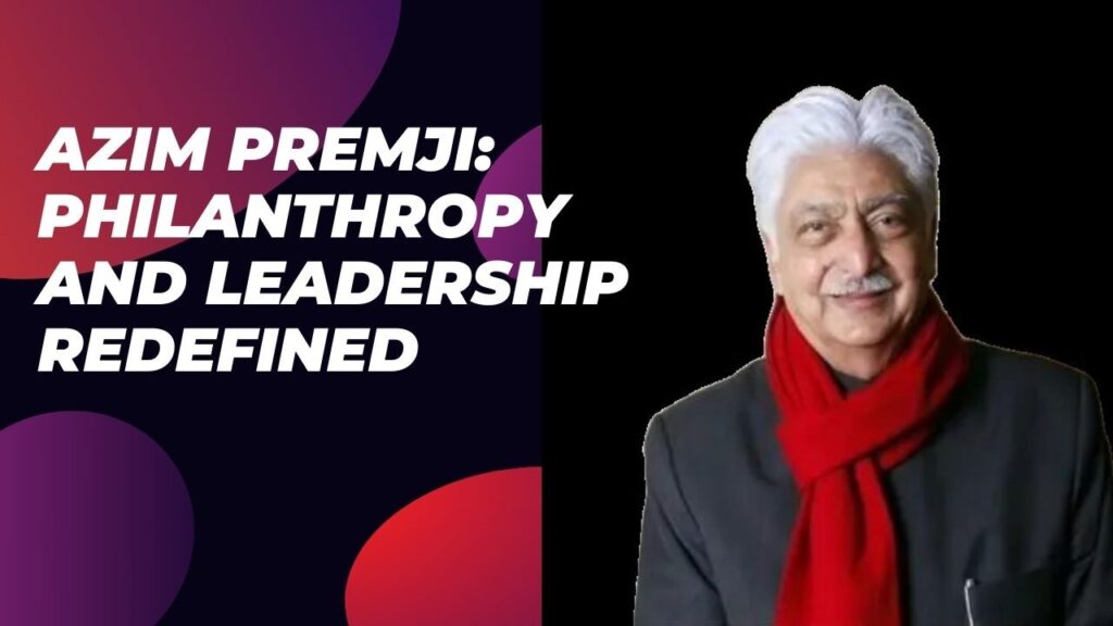 Azim Premji: Philanthropy and Leadership Redefined