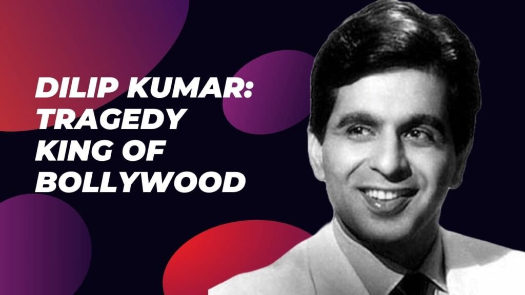 Dilip Kumar: The Tragedy King of Bollywood
