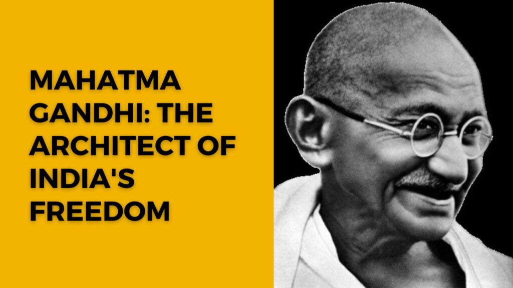 Mahatma Gandhi : The Architect Of India's Freedom